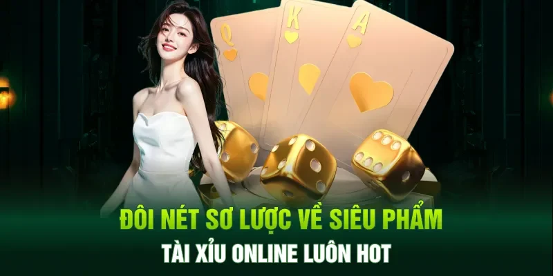 Đôi nét sơ lược về siêu phẩm tài xỉu online luôn hot