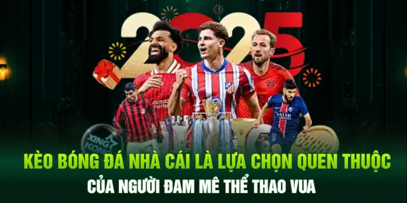 Kèo bóng đá nhà cái là lựa chọn quen thuộc của người đam mê thể thao vua