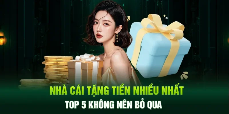 Top 5 nhà cái tặng tiền nhiều nhất không nên bỏ qua