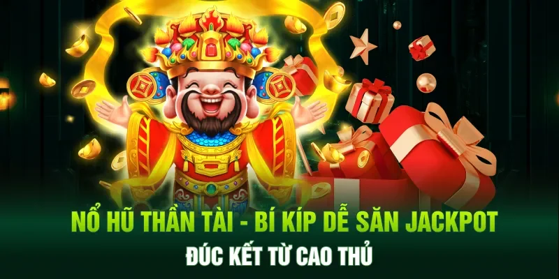 Bí kíp săn jackpot với game nổ hũ thần tài