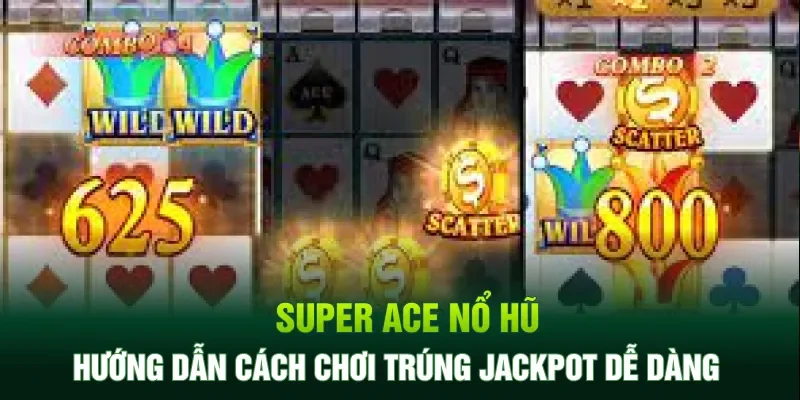 Hướng dẫn cách chơi Super Ace Nổ Hũ dễ trúng Jackpot