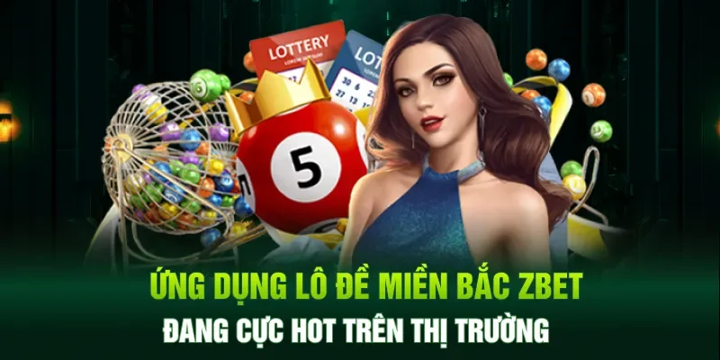 Ứng dụng lô đề miền Bắc Zbet đang cực hot trên thị trường