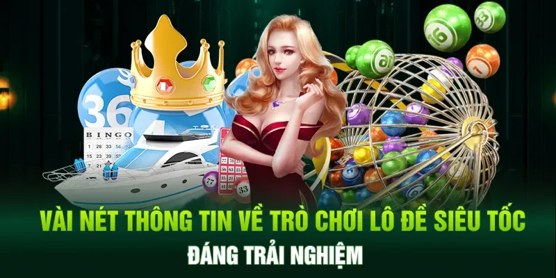 Vài nét thông tin về trò chơi lô đề siêu tốc đáng trải nghiệm